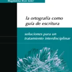 La ortografía como guía de escritura. Soluciones para un tratamiento interdisciplinar
