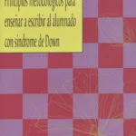 Principios metodológicos para enseñar a escribir al alumnado con síndrome de Down